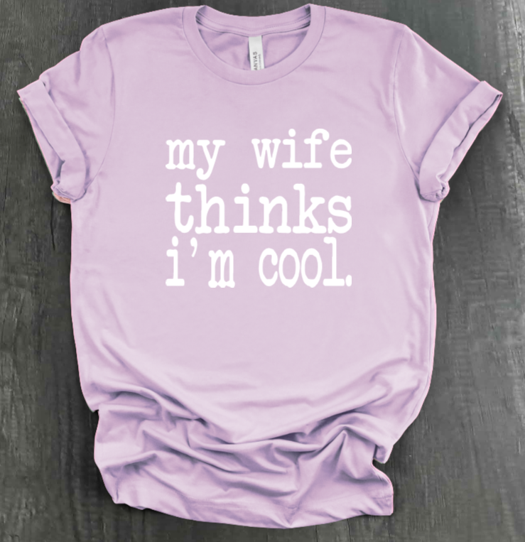 MY WIFE THINKS I'M COOL SHIRT