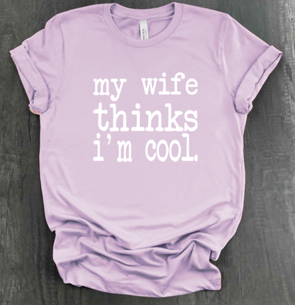 MY WIFE THINKS I'M COOL SHIRT