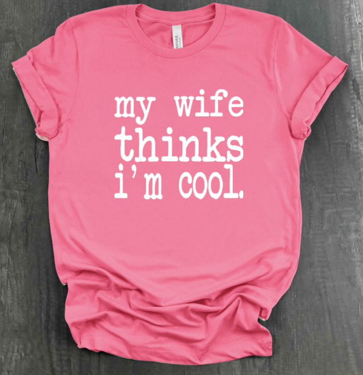 MY WIFE THINKS I'M COOL SHIRT