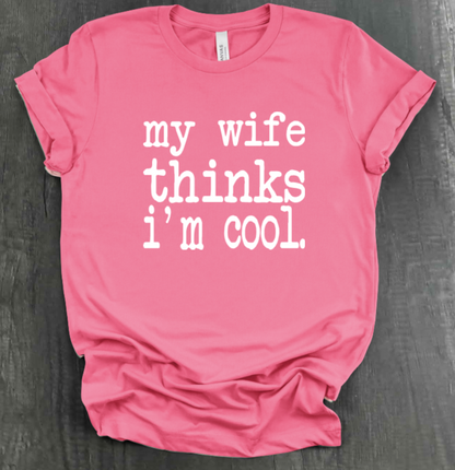 MY WIFE THINKS I'M COOL SHIRT