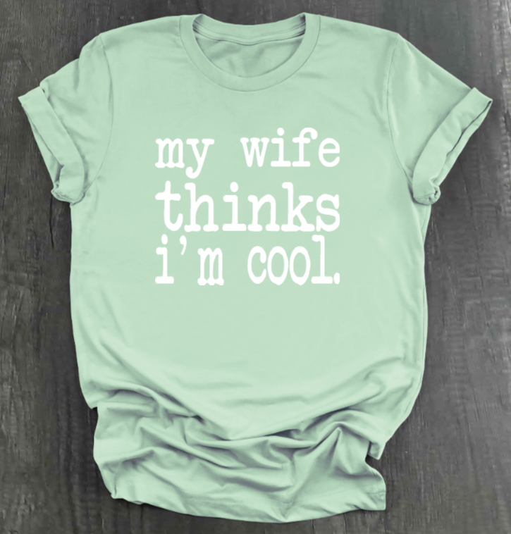 MY WIFE THINKS I'M COOL SHIRT