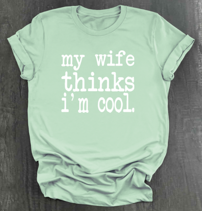 MY WIFE THINKS I'M COOL SHIRT