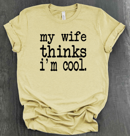MY WIFE THINKS I'M COOL SHIRT