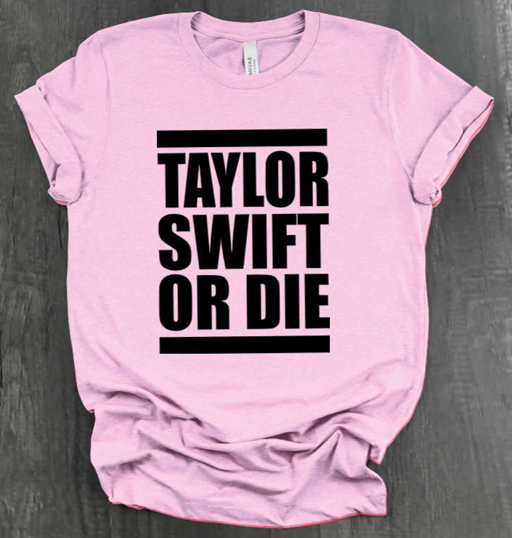 TAYLOR SWIFT OR DIE SHIRT