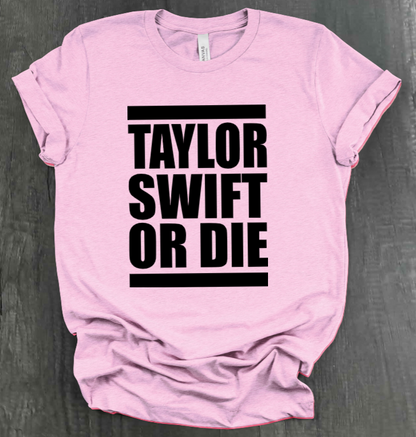 TAYLOR SWIFT OR DIE SHIRT
