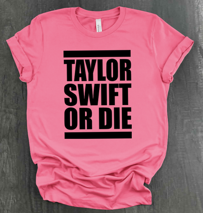 TAYLOR SWIFT OR DIE SHIRT