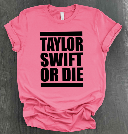 TAYLOR SWIFT OR DIE SHIRT