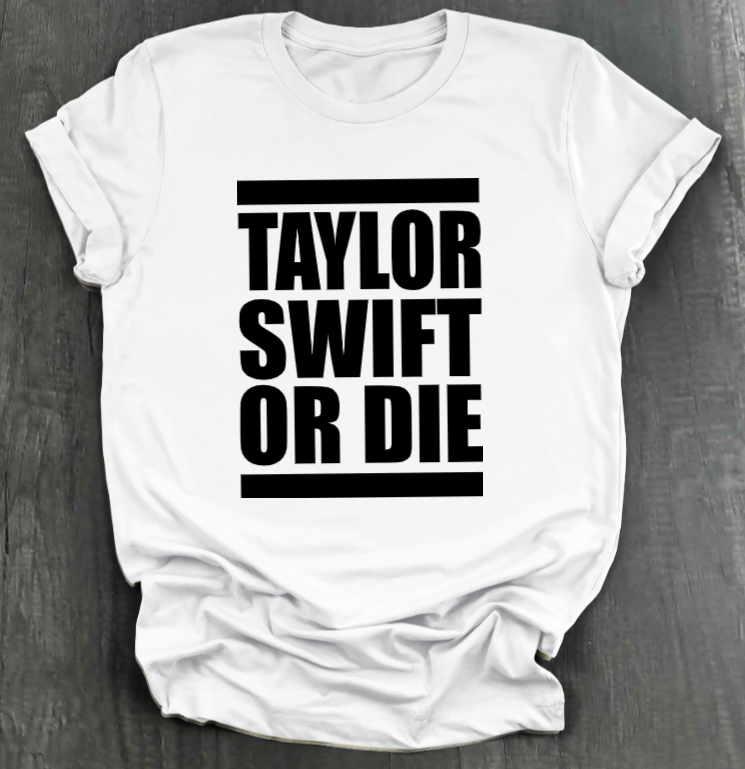 TAYLOR SWIFT OR DIE SHIRT