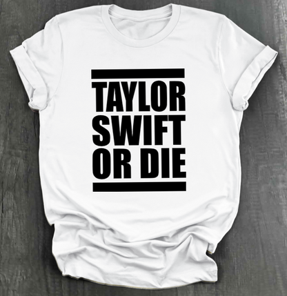 TAYLOR SWIFT OR DIE SHIRT