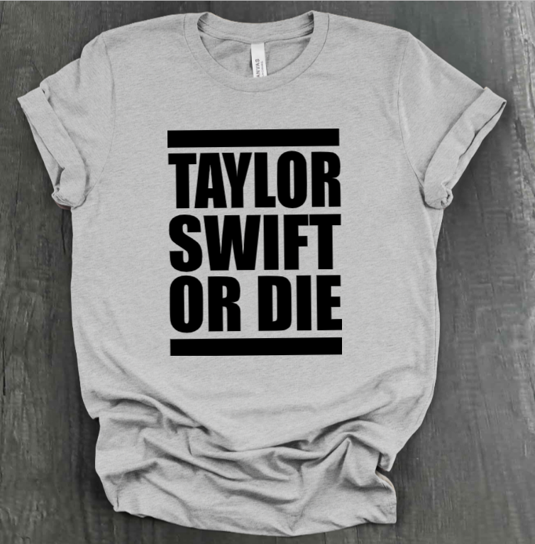 TAYLOR SWIFT OR DIE SHIRT