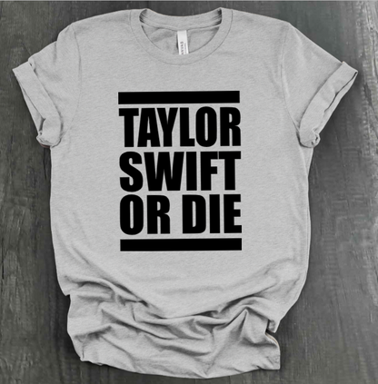 TAYLOR SWIFT OR DIE SHIRT