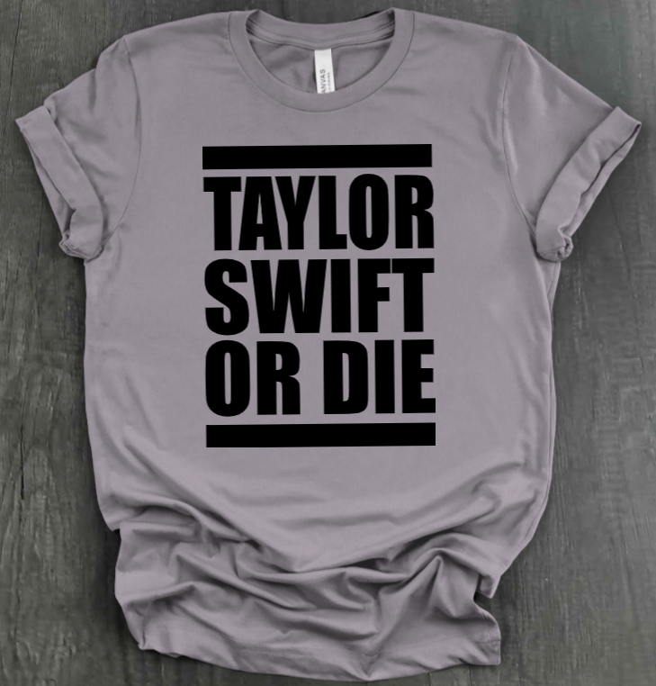 TAYLOR SWIFT OR DIE SHIRT