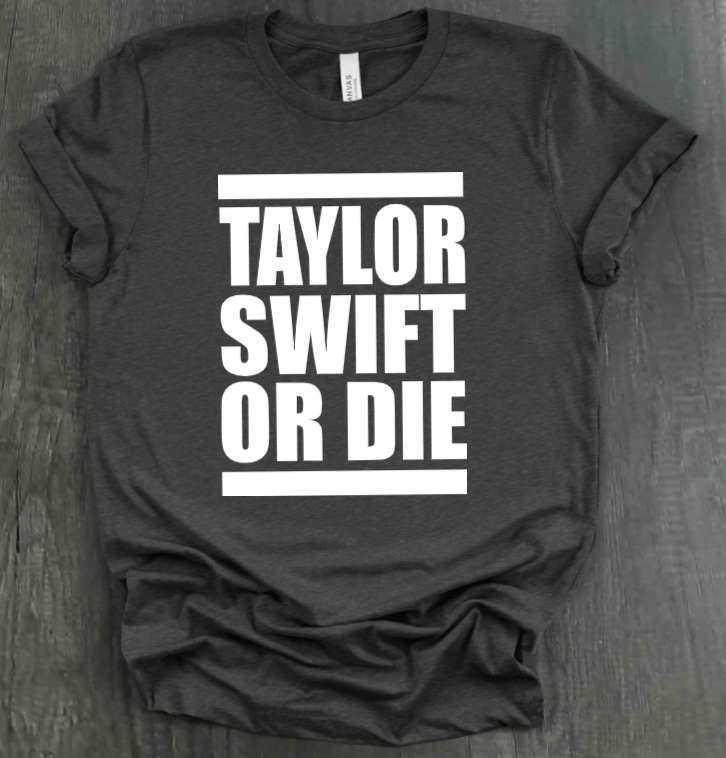 TAYLOR SWIFT OR DIE SHIRT