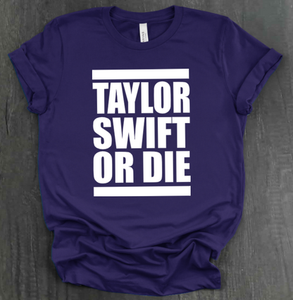 TAYLOR SWIFT OR DIE SHIRT