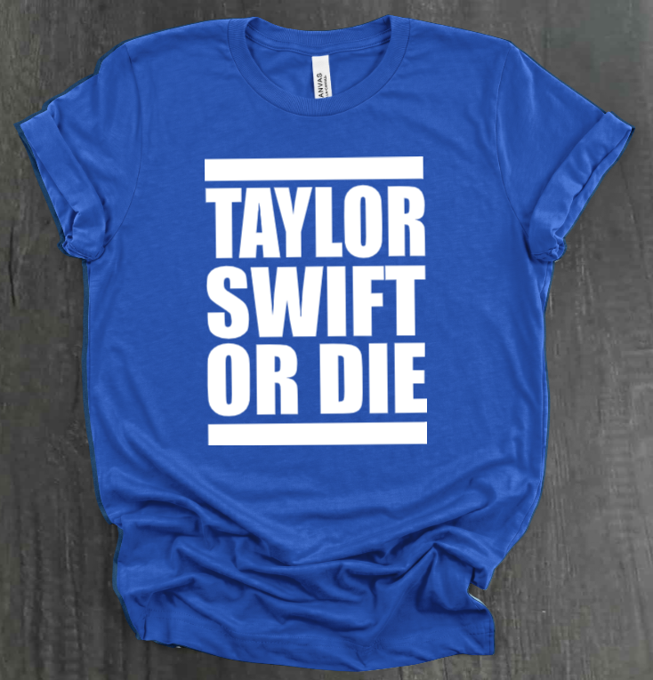 TAYLOR SWIFT OR DIE SHIRT