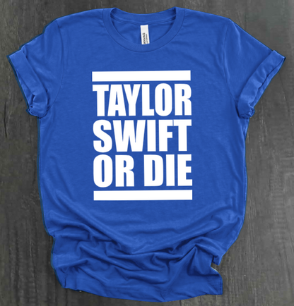 TAYLOR SWIFT OR DIE SHIRT