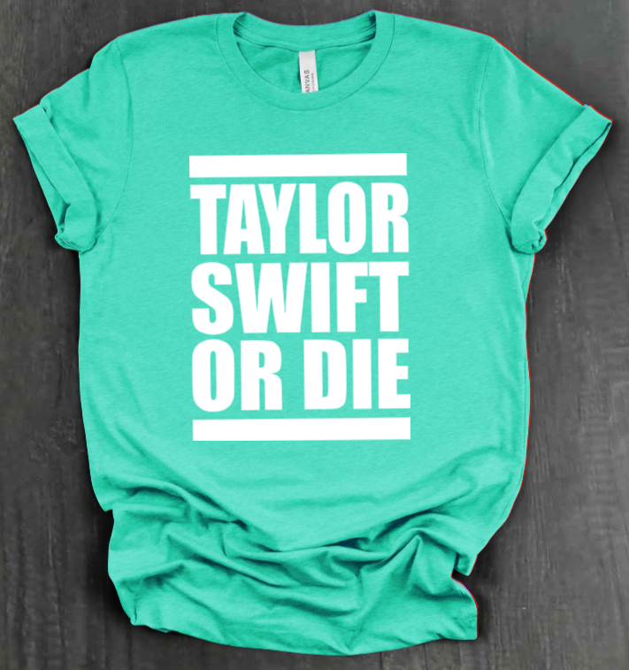 TAYLOR SWIFT OR DIE SHIRT