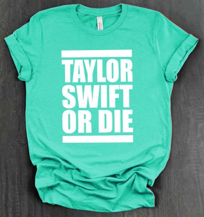 TAYLOR SWIFT OR DIE SHIRT