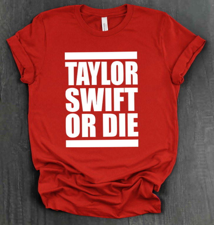 TAYLOR SWIFT OR DIE SHIRT