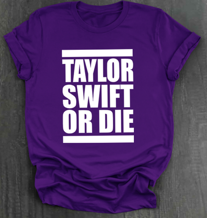 TAYLOR SWIFT OR DIE SHIRT