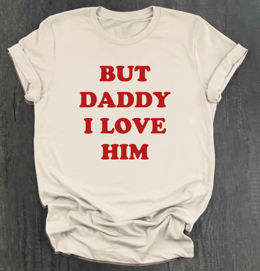 BUT DADDY I LOVE HIM SHIRT