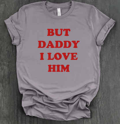 BUT DADDY I LOVE HIM SHIRT
