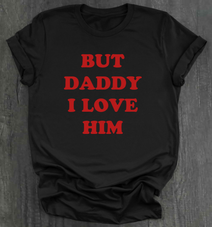 BUT DADDY I LOVE HIM SHIRT