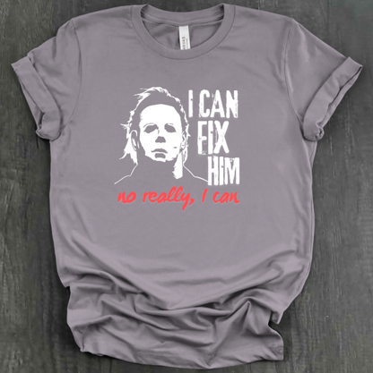 I CAN FIX HIM NO REALLY I CAN SHIRT