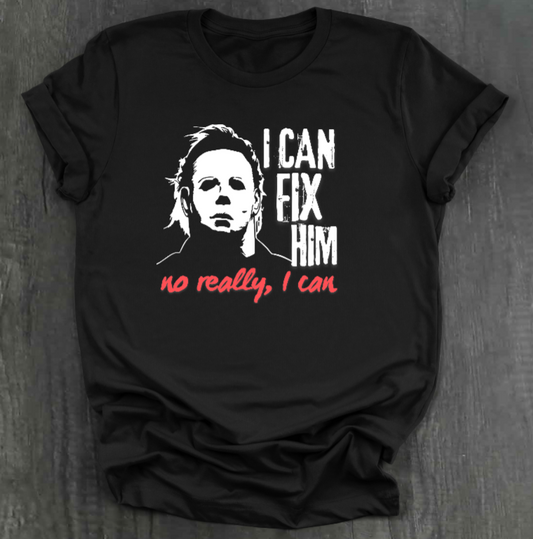 I CAN FIX HIM NO REALLY I CAN SHIRT