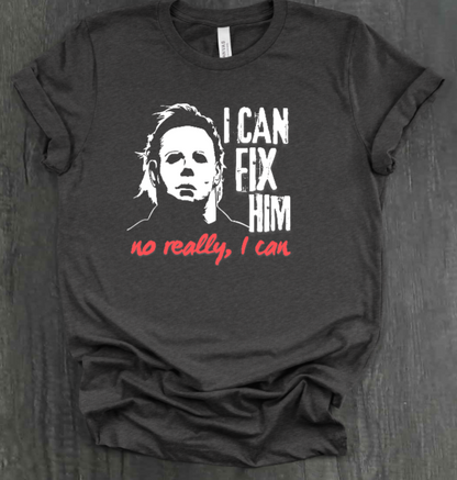 I CAN FIX HIM NO REALLY I CAN SHIRT