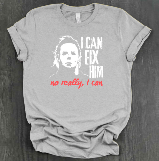 I CAN FIX HIM NO REALLY I CAN SHIRT