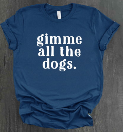 GIMME ALL THE DOGS SHIRT