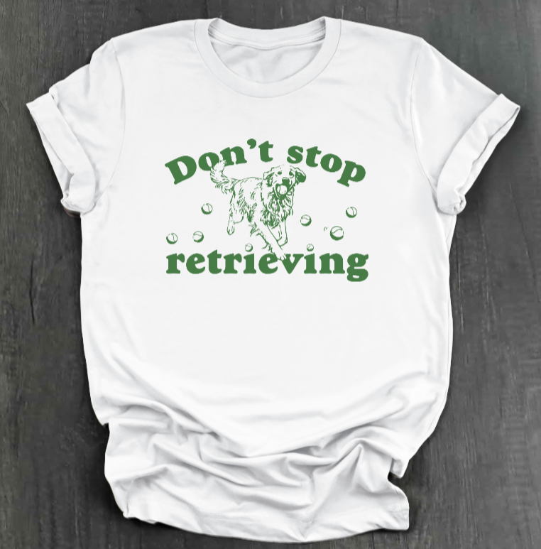 DON’T STOP RETRIEVING SHIRT