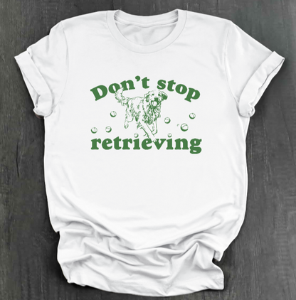 DON’T STOP RETRIEVING SHIRT