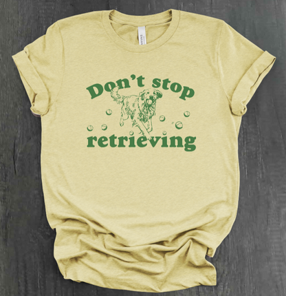 DON’T STOP RETRIEVING SHIRT