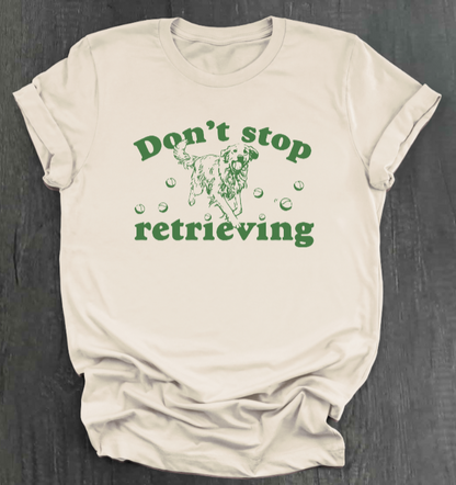 DON’T STOP RETRIEVING SHIRT