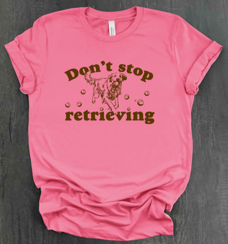 DON’T STOP RETRIEVING SHIRT