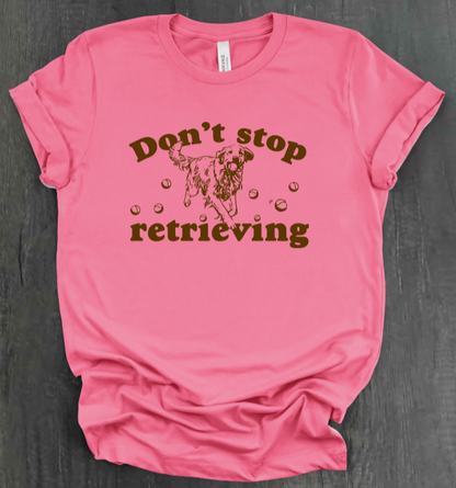 DON’T STOP RETRIEVING SHIRT