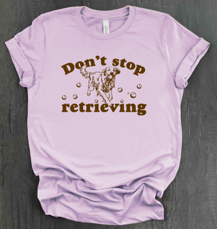 DON’T STOP RETRIEVING SHIRT