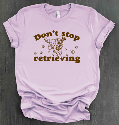 DON’T STOP RETRIEVING SHIRT