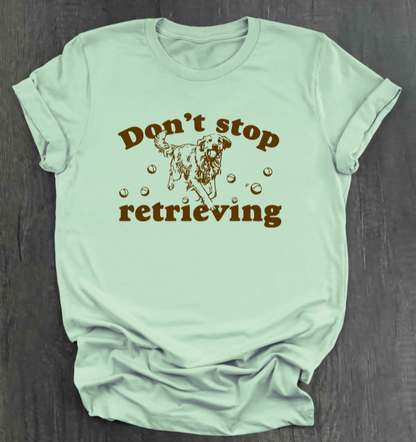 DON’T STOP RETRIEVING SHIRT
