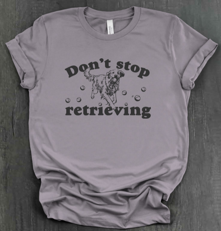 DON’T STOP RETRIEVING SHIRT