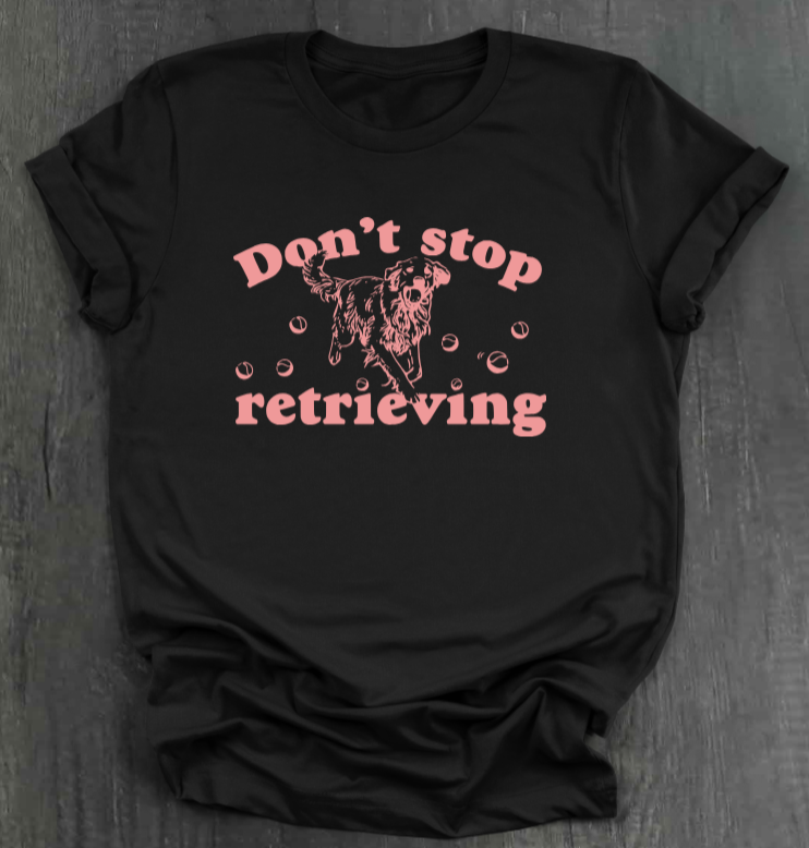 DON’T STOP RETRIEVING SHIRT