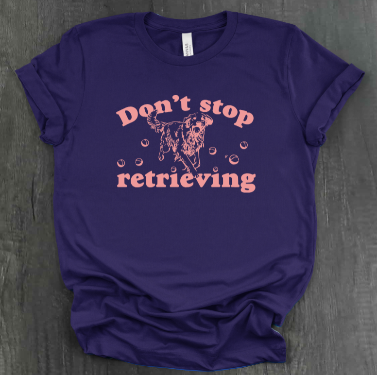 DON’T STOP RETRIEVING SHIRT