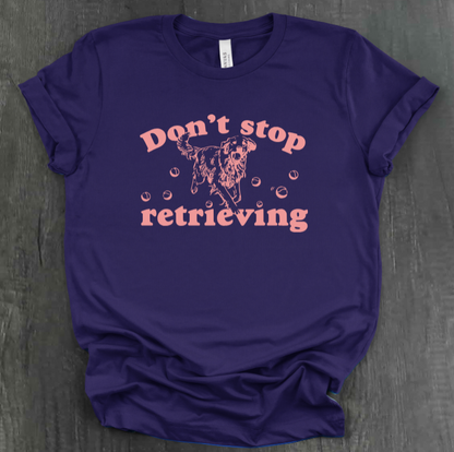 DON’T STOP RETRIEVING SHIRT