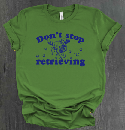 DON’T STOP RETRIEVING SHIRT