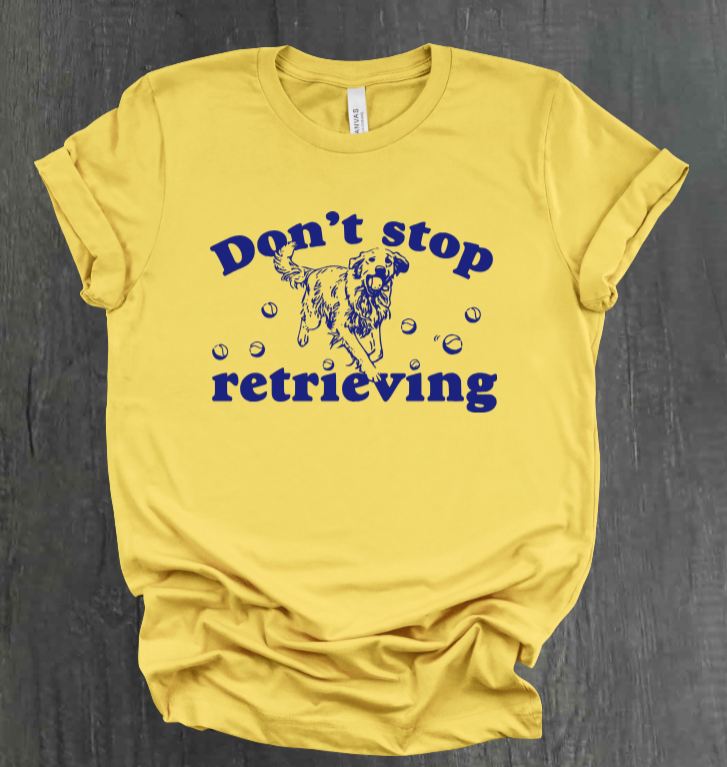 DON’T STOP RETRIEVING SHIRT