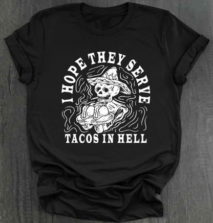 I HOPE THEY SERVE TACOS IN HELL SHIRT