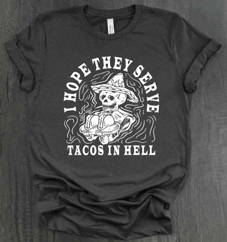 I HOPE THEY SERVE TACOS IN HELL SHIRT