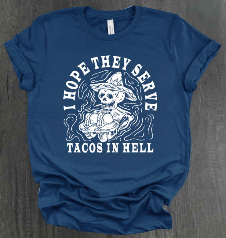 I HOPE THEY SERVE TACOS IN HELL SHIRT